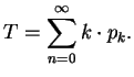 $\displaystyle T = \sum_{n=0}^\infty k \cdot p_k.$